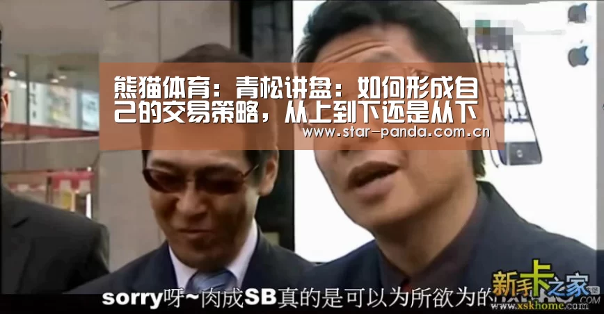 熊猫体育:青松讲盘:如何形成自己的交易策略,从上到下还是从下到上?(图1) 熊猫体育官网